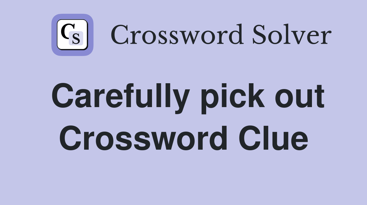 Carefully pick out Crossword Clue Answers Crossword Solver